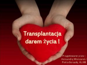 Transplantacja darem ycia Przygotowane przez Aleksandr Mielczarek i