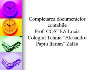Completarea documentelor contabile Prof COSTEA Lucia Colegiul Tehnic