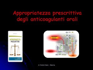 Appropriatezza prescrittiva degli anticoagulanti orali dr Oreste Urbano