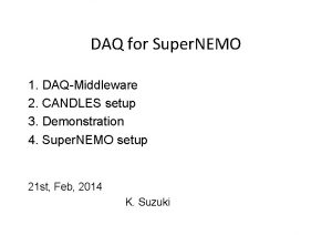 DAQ for Super NEMO 1 DAQMiddleware 2 CANDLES