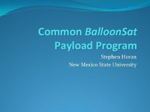Common Balloon Sat Payload Program Stephen Horan New