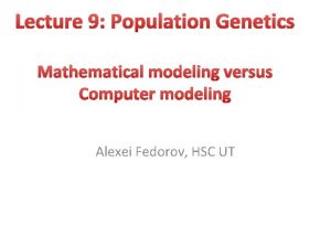 Lecture 9 Population Genetics Mathematical modeling versus Computer