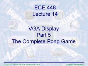ECE 448 Lecture 14 VGA Display Part 5