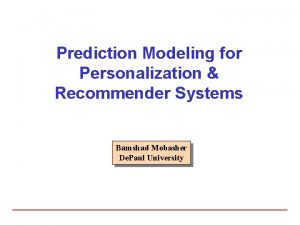 Prediction Modeling for Personalization Recommender Systems Bamshad Mobasher