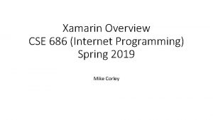 Xamarin Overview CSE 686 Internet Programming Spring 2019