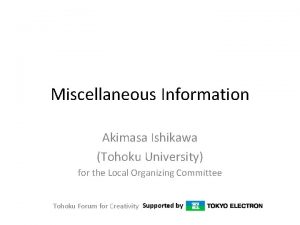 Miscellaneous Information Akimasa Ishikawa Tohoku University for the