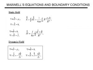 MAXWELLS EQUATIONS AND BOUNDARY CONDITIONS Static field Dynamic