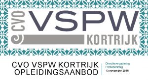 CVO VSPW KORTRIJK OPLEIDINGSAANBOD Directievergadering Personenzorg 13 november