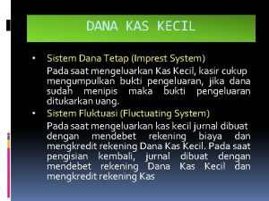 DANA KAS KECIL Sistem Dana Tetap Imprest System