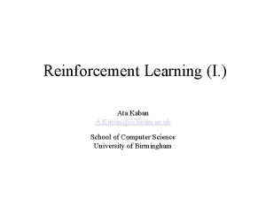 Reinforcement Learning I Ata Kaban A Kabancs bham