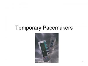 Temporary Pacemakers 1 Principles of Pacing Temporary pacing