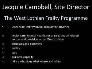 Jacquie Campbell Site Director The West Lothian Frailty