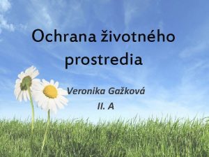 Ochrana ivotnho prostredia Veronika Gakov II A Ochrana