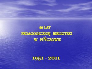 60 LAT PEDAGOGICZNEJ BIBLIOTEKI W PICZOWIE 1951 2011