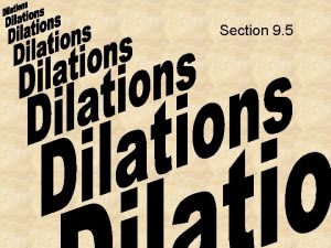 Section 9 5 Determine whether a dilation is