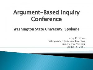 ArgumentBased Inquiry Conference Washington State University Spokane Larry