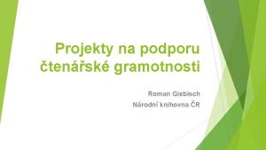 Projekty na podporu tensk gramotnosti Roman Giebisch Nrodn