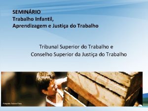 SEMINRIO Trabalho Infantil Aprendizagem e Justia do Trabalho