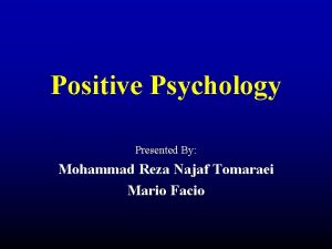 Positive Psychology Presented By Mohammad Reza Najaf Tomaraei