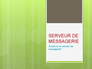 SERVEUR DE MESSAGERIE Questce un serveur de messagerie