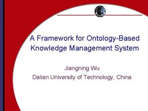 A Framework for OntologyBased Knowledge Management System Jiangning