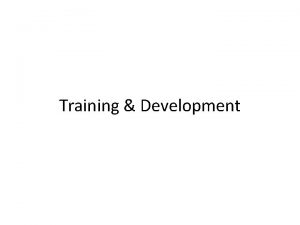 Training Development Training Development Coverage Sound principles for