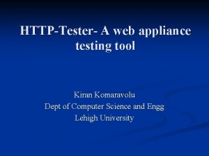 HTTPTester A web appliance testing tool Kiran Komaravolu