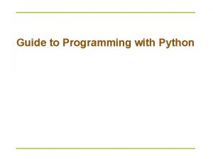 Guide to Programming with Python Objectives Python basics