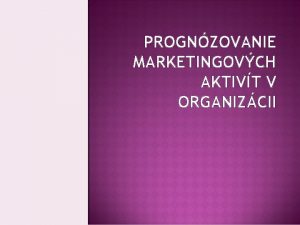 PROGNZOVANIE MARKETINGOVCH AKTIVT V ORGANIZCII Ciele prednky Zhodnoti