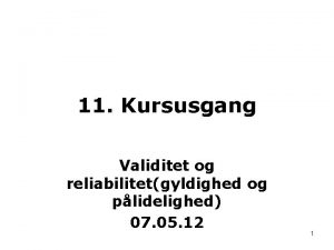 11 Kursusgang Validitet og reliabilitetgyldighed og plidelighed 07