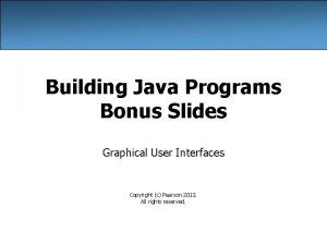 Building Java Programs Bonus Slides Graphical User Interfaces