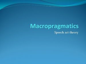 Macropragmatics Speech act theory Austin and Searle Austin