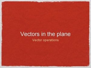 Vectors in the plane Vector operations y Vectors