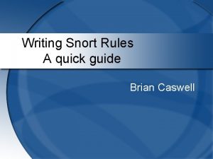 Writing Snort Rules A quick guide Brian Caswell