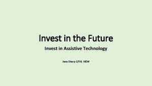 Invest in the Future Invest in Assistive Technology