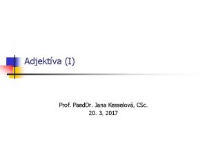 Adjektva I Prof Paed Dr Jana Kesselov CSc