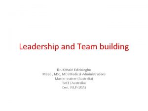 Leadership and Team building Dr Kithsiri Edirisinghe MBBS