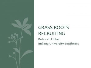 GRASS ROOTS RECRUITING Deborah Finkel Indiana University Southeast