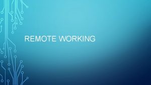 REMOTE WORKING WHAT IS REMOTE WORKING AND WHAT