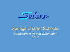 Springs Charter Schools Homeschool Parent Orientation 2013 14