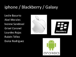 iphone Blackberry Galaxy Leslie Basurto Abel Morales Ivonne