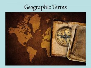 Geographic Terms Continent Very large land mass 7