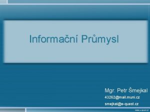 Informan Prmysl Mgr Petr mejkal 43262mail muni cz