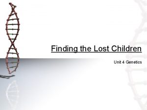 Finding the Lost Children Unit 4 Genetics Finding