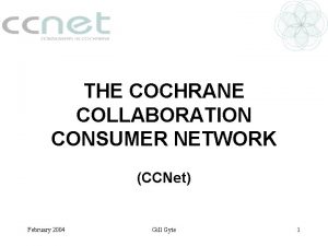 THE COCHRANE COLLABORATION CONSUMER NETWORK CCNet February 2004