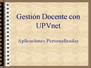 Gestin Docente con UPVnet Aplicaciones Personalizadas Acceso de