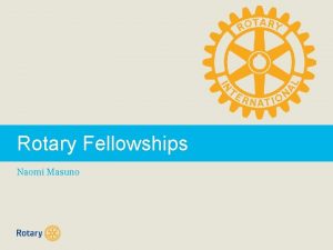 Rotary Fellowships Naomi Masuno Rotary Felllowships www rotary