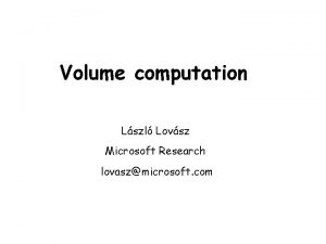 Volume computation Lszl Lovsz Microsoft Research lovaszmicrosoft com