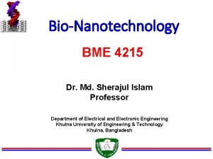 BioNanotechnology BME 4215 Dr Md Sherajul Islam Professor