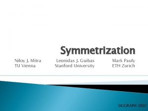 Niloy J Mitra TU Vienna Symmetrization Leonidas J